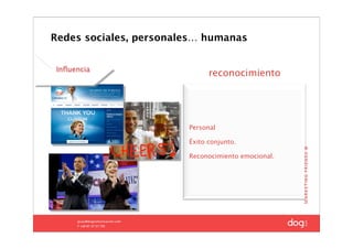 Redes sociales, personales… humanas


Inﬂuencia
                              reconocimiento




                        Personal

                        Éxito conjunto.

                        Reconocimiento emocional.




                                              38
 