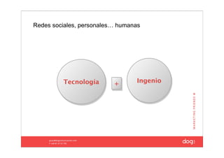 Redes sociales, personales… humanas




         Tecnología       +      Ingenio
 