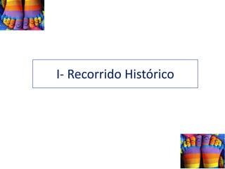 I- Recorrido Histórico
 