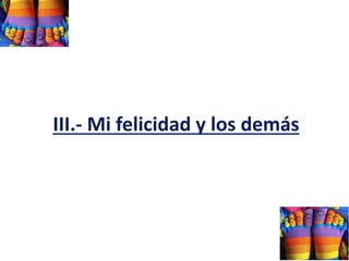 III.- Mi felicidad y los demás
 