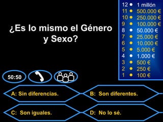 A: Sin diferencias.
C: Son iguales. D: No lo sé.
50:50
B: Son diferentes.
2 250 €
1 100 €
8
7
6
5
4
3
50.000 €
25.000 €
10...