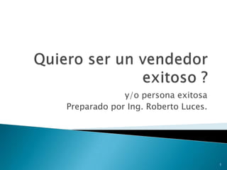 y/o persona exitosa
Preparado por Ing. Roberto Luces.
1
 