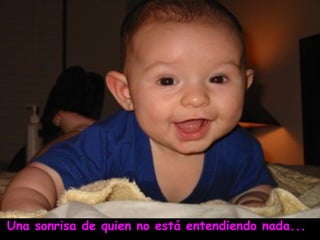 Una sonrisa de quien no está entendiendo nada...
 