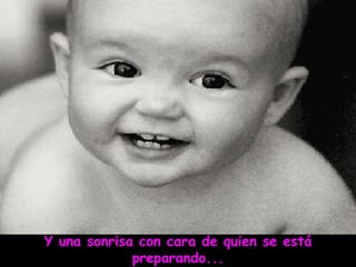 Y una sonrisa con cara de quien se está
             preparando...
 