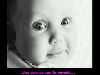 Una sonrisa con la mirada...
 