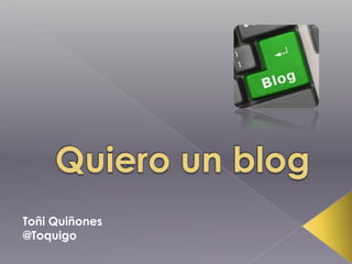 Quiero un blog Toñi Quiñones @Toquigo  