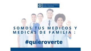 S O M O S T U S M E D I C O S Y
M E D I C A S D E F A M I L I A :
#quieroverte
 
