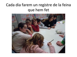 Cada dia farem un registre de la feina
que hem fet
 