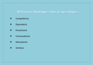 ?   Competncia

?   Depredaci

?   Parasitisme

?   Comensalisme

?   Mutualisme

?   Simbiosi
 