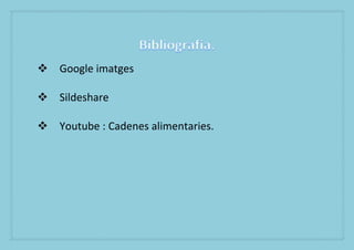 ? Google imatges

? Sildeshare

? Youtube : Cadenes alimentaries.
 