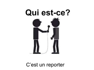 Qui est-ce?
C’est un reporter