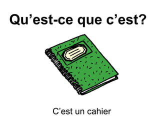 Qu’est-ce que c’est?
C’est un cahier