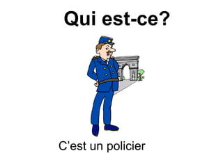 Qui est-ce?
C’est un policier