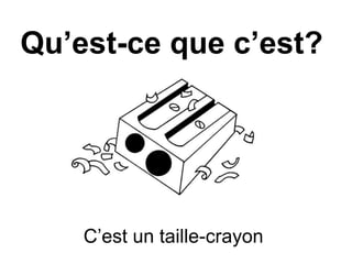 Qu’est-ce que c’est?
C’est un taille-crayon