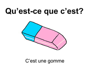 Qu’est-ce que c’est?
C’est une gomme
