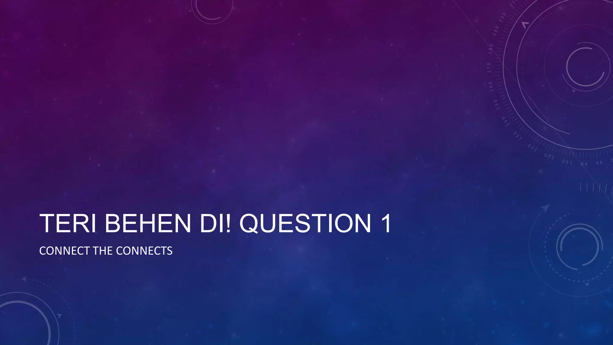 TERI BEHEN DI! QUESTION 1
CONNECT THE CONNECTS
 