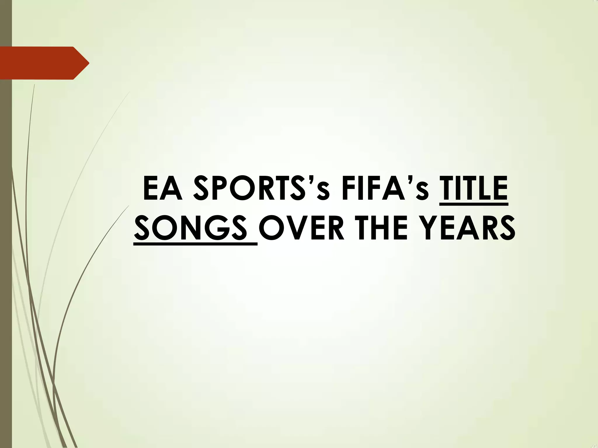 EA SPORTS’s FIFA’s TITLE
SONGS OVER THE YEARS
 