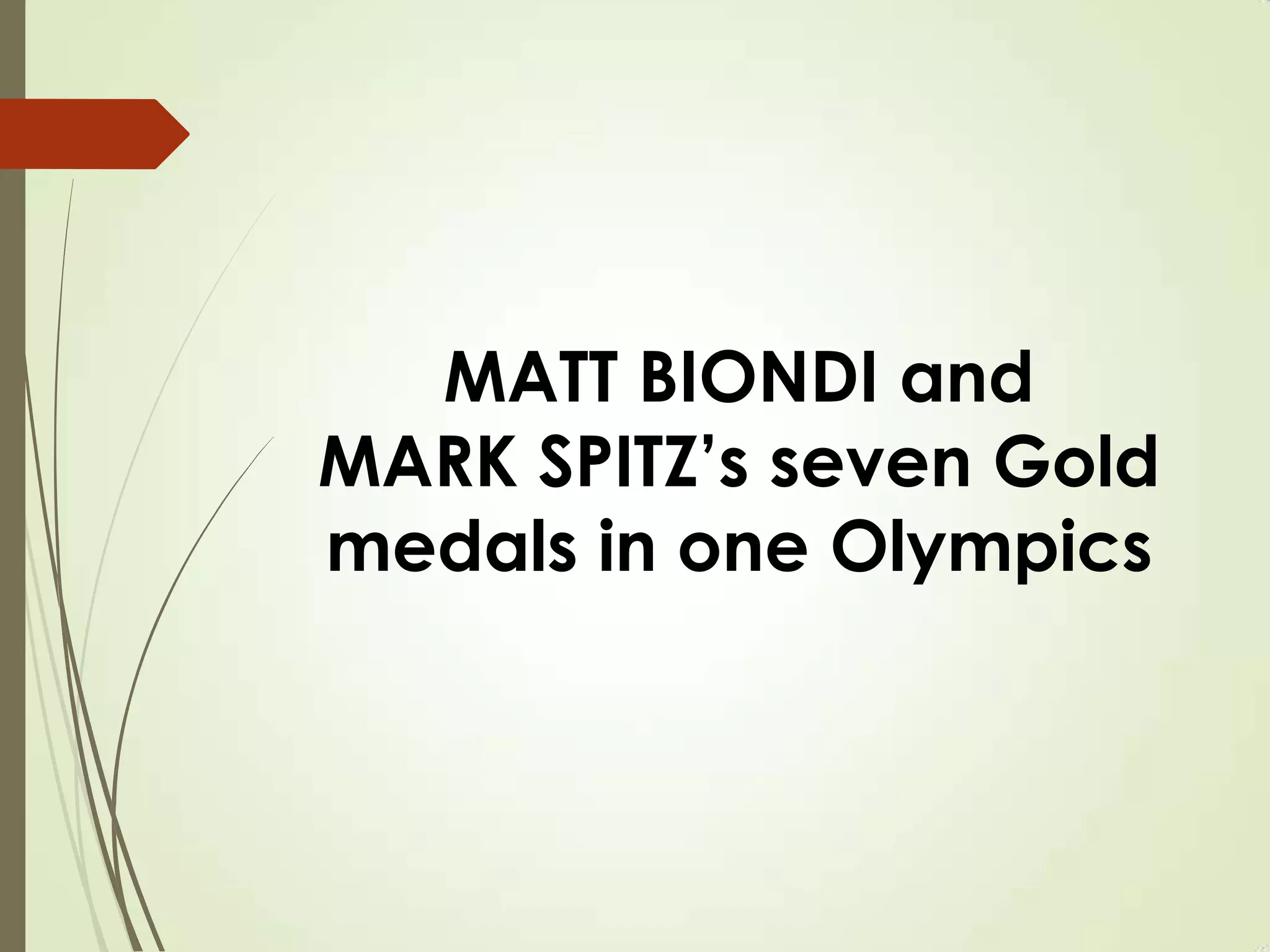 MATT BIONDI and
MARK SPITZ’s seven Gold
medals in one Olympics
 
