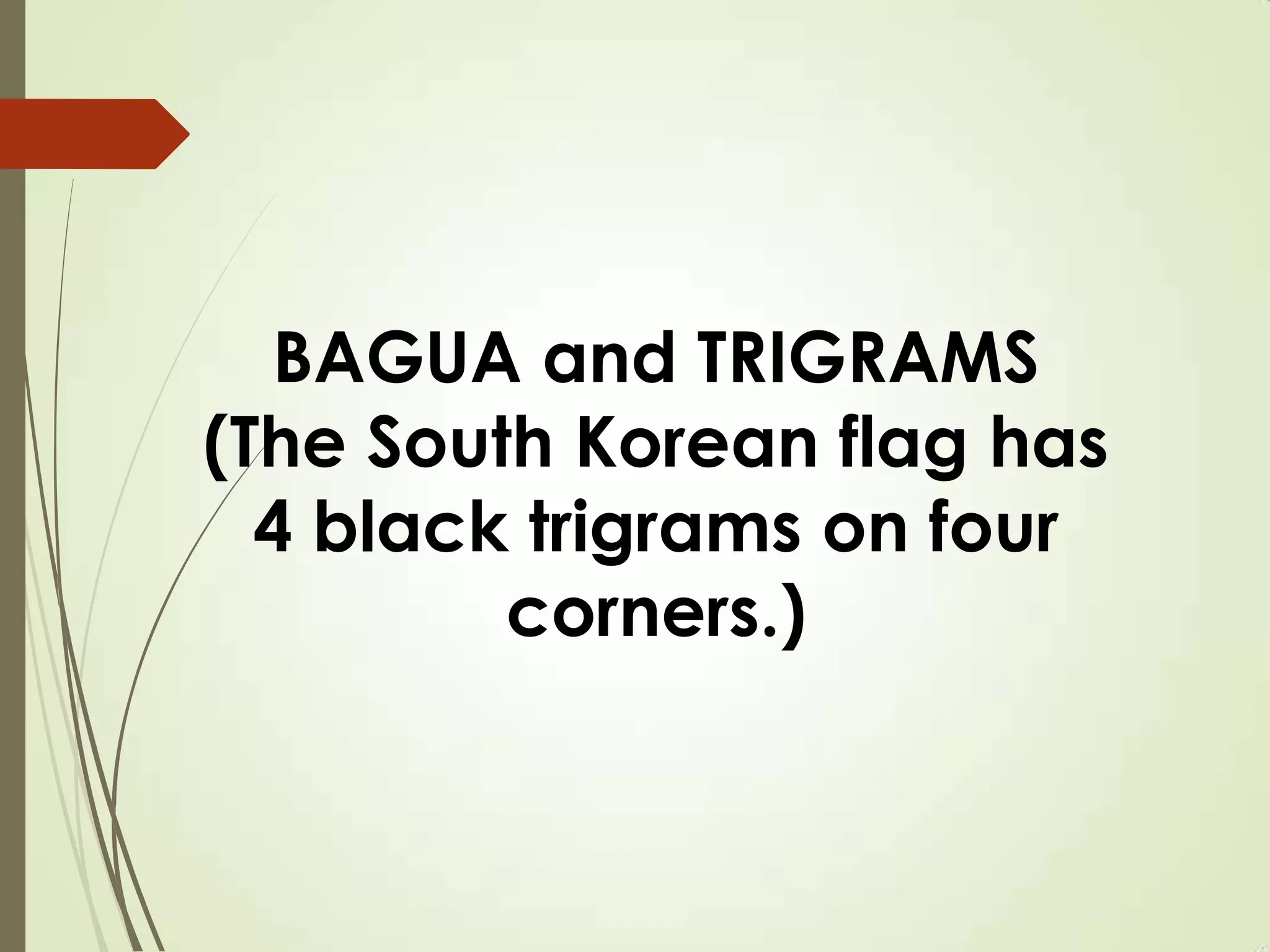 BAGUA and TRIGRAMS
(The South Korean flag has
4 black trigrams on four
corners.)
 