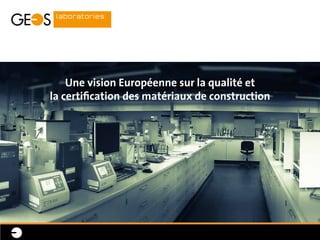 Une vision Européenne sur la qualité et
la certification des matériaux de construction
 