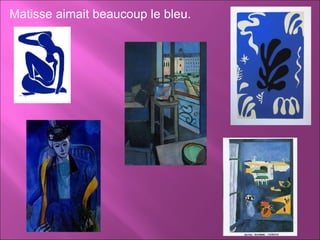 Matisse aimait beaucoup le bleu. 