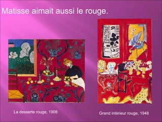 Matisse aimait aussi le rouge.  La desserte rouge, 1908 Grand intérieur rouge, 1948 