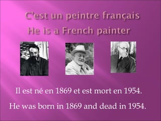 He was born in 1869 and dead in 1954. Il est né en 1869 et est mort en 1954. 