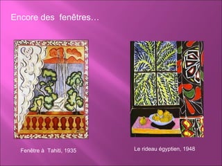 Encore des  fenêtres…  Fenêtre à  Tahiti, 1935  Le rideau égyptien, 1948 