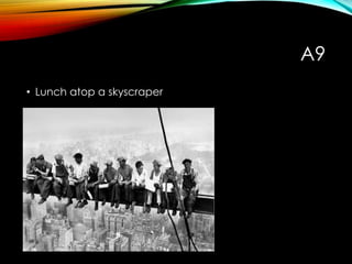 A9
• Lunch atop a skyscraper
 