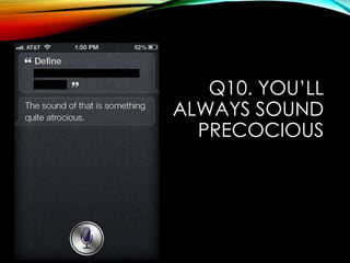 Q10. YOU‟LL
ALWAYS SOUND
PRECOCIOUS
 