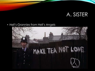 A. SISTER
• Hell‟s Grannies from Hell‟s Angels
 