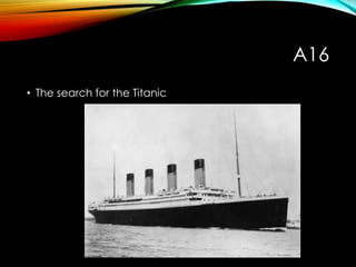 A16
• The search for the Titanic
 