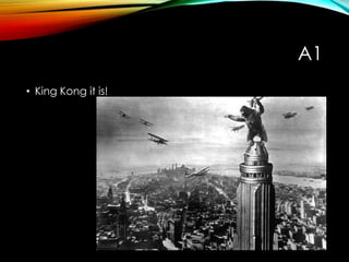 A1
• King Kong it is!
 