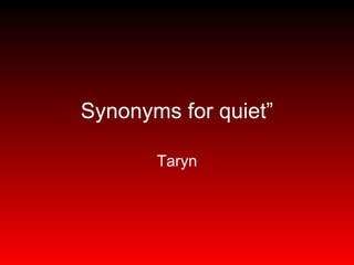 Synonyms for quiet” Taryn 