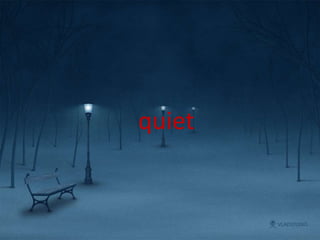 quiet
 