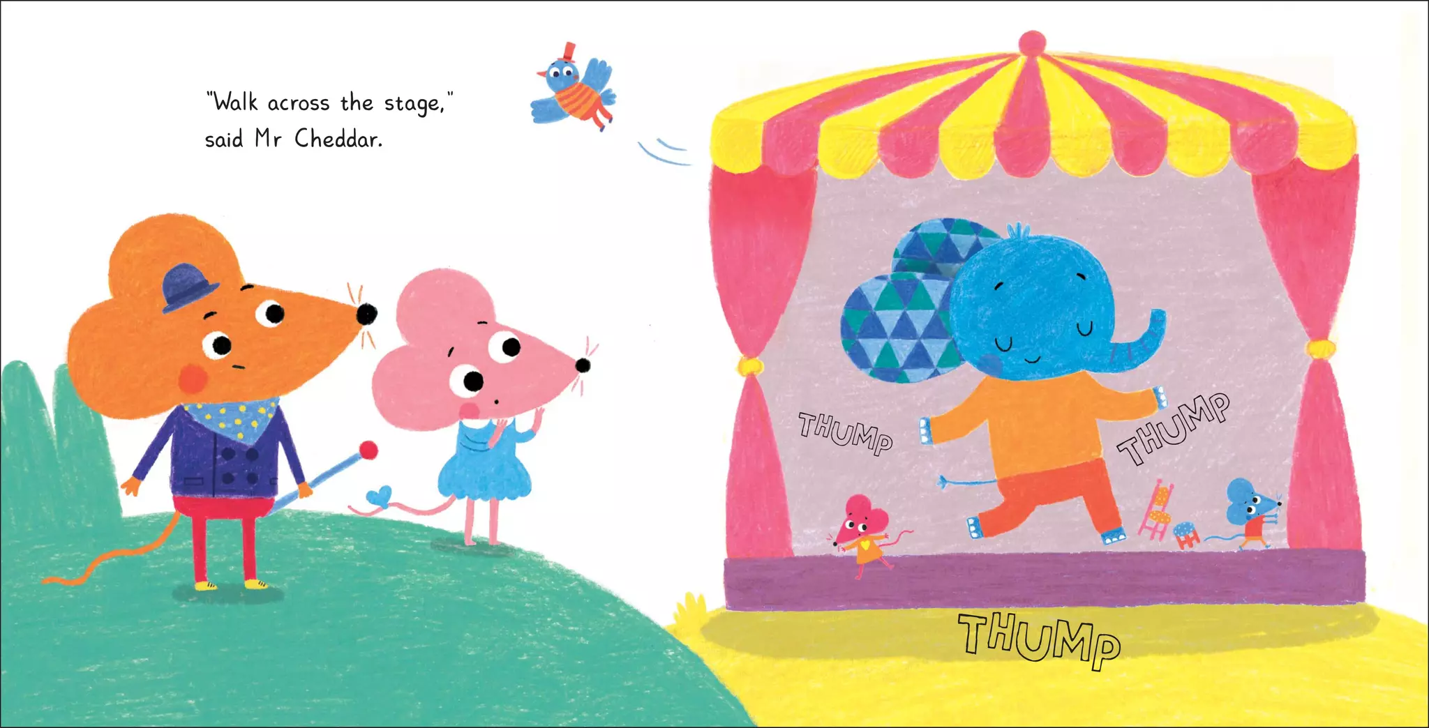 THUMP
THUMP
THUMP
Could Ruby and Mr Cheddar be a bit
further over to the left so that there is a bit
more perspective.
Curve of Edgar’s trunk is good here.
“Wa
l
k ac
ross the stage
,
”
sa
i
d Mr Cheddar
.
THUMP THUMP
THUMP
 