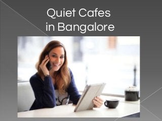 Quiet Cafes
in Bangalore
 