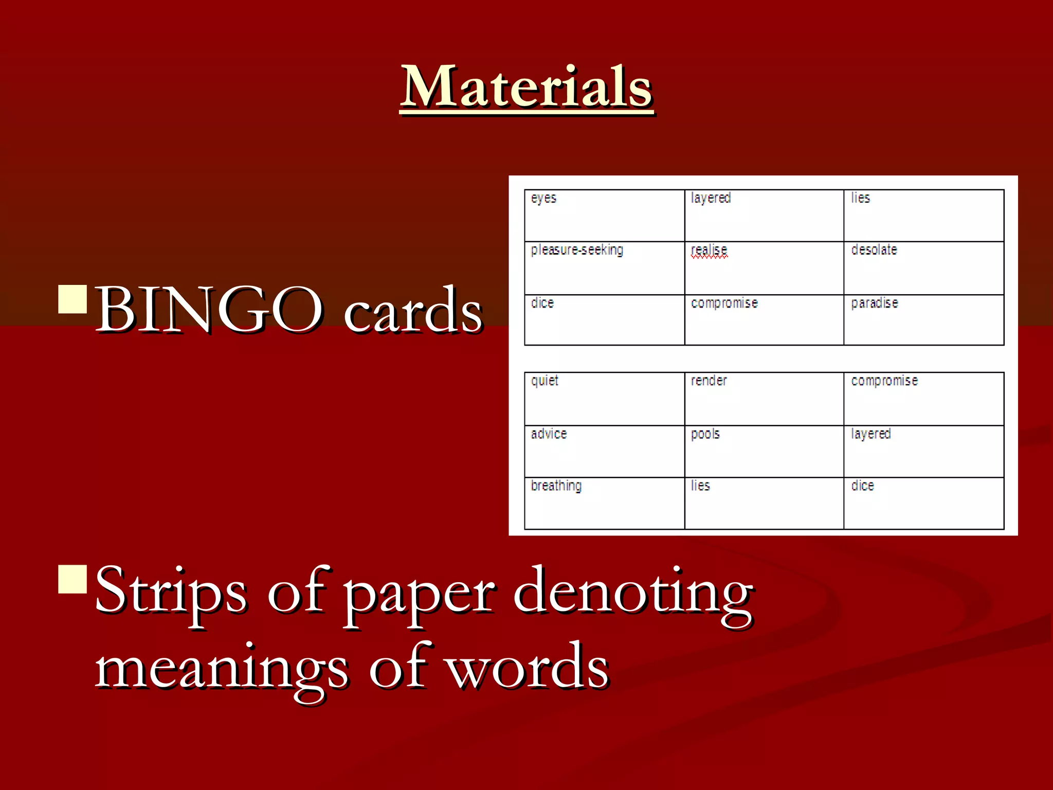 Materials


 BINGO cards




 Strips of paper denoting
 meanings of words
 