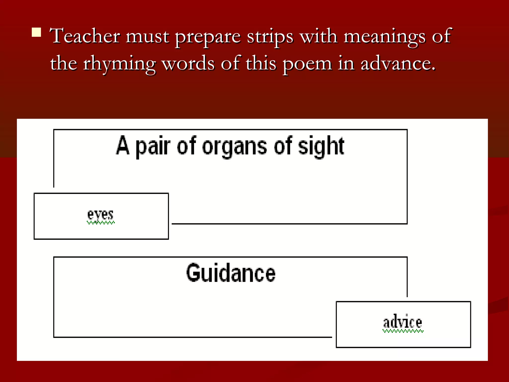    Teacher must prepare strips with meanings of
    the rhyming words of this poem in advance.
 