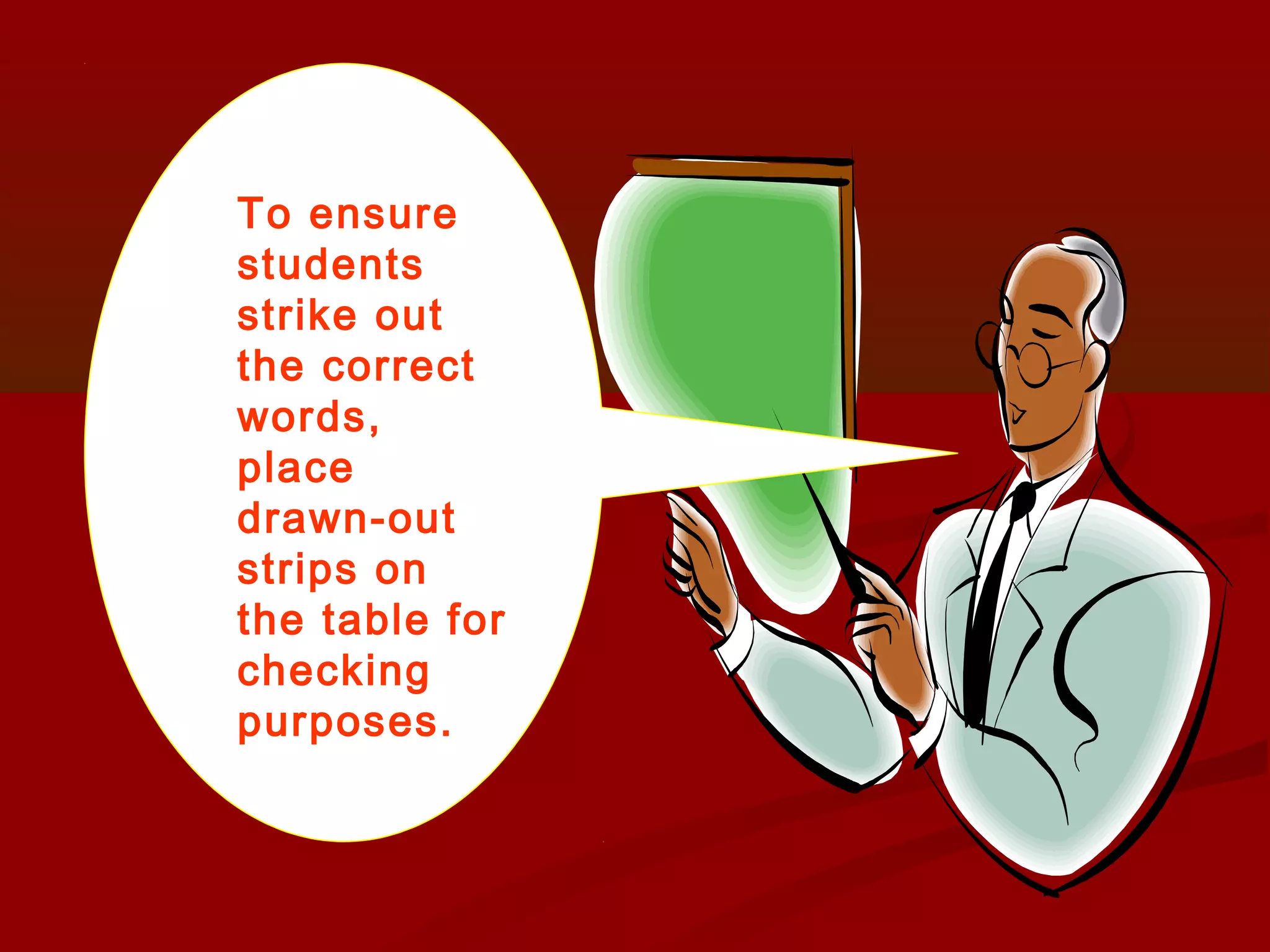 To ensure
students
strike out
the correct
words,
place
drawn-out
strips on
the table for
checking
purposes.
 