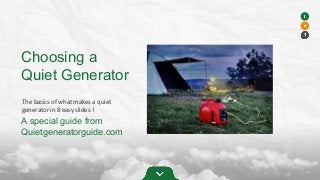 Choosing a
Quiet Generator
The basics of what makes a quiet
generator in 8 easy slides !
A special guide from
Quietgeneratorguide.com
 