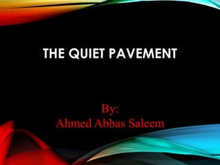 THE QUIET PAVEMENT
By:
Ahmed Abbas Saleem
 