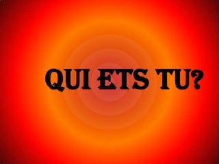 Qui ets tu?