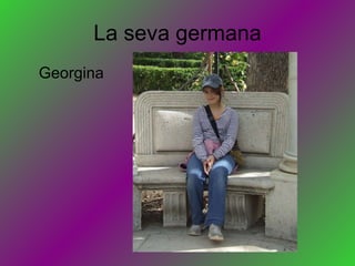 La seva germana Georgina 