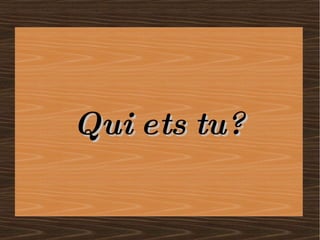 Qui  ets  tu? 