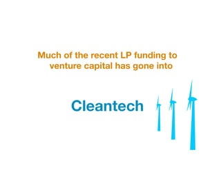 Much of the recent LP funding to
  venture capital has gone into 



       Cleantech
 