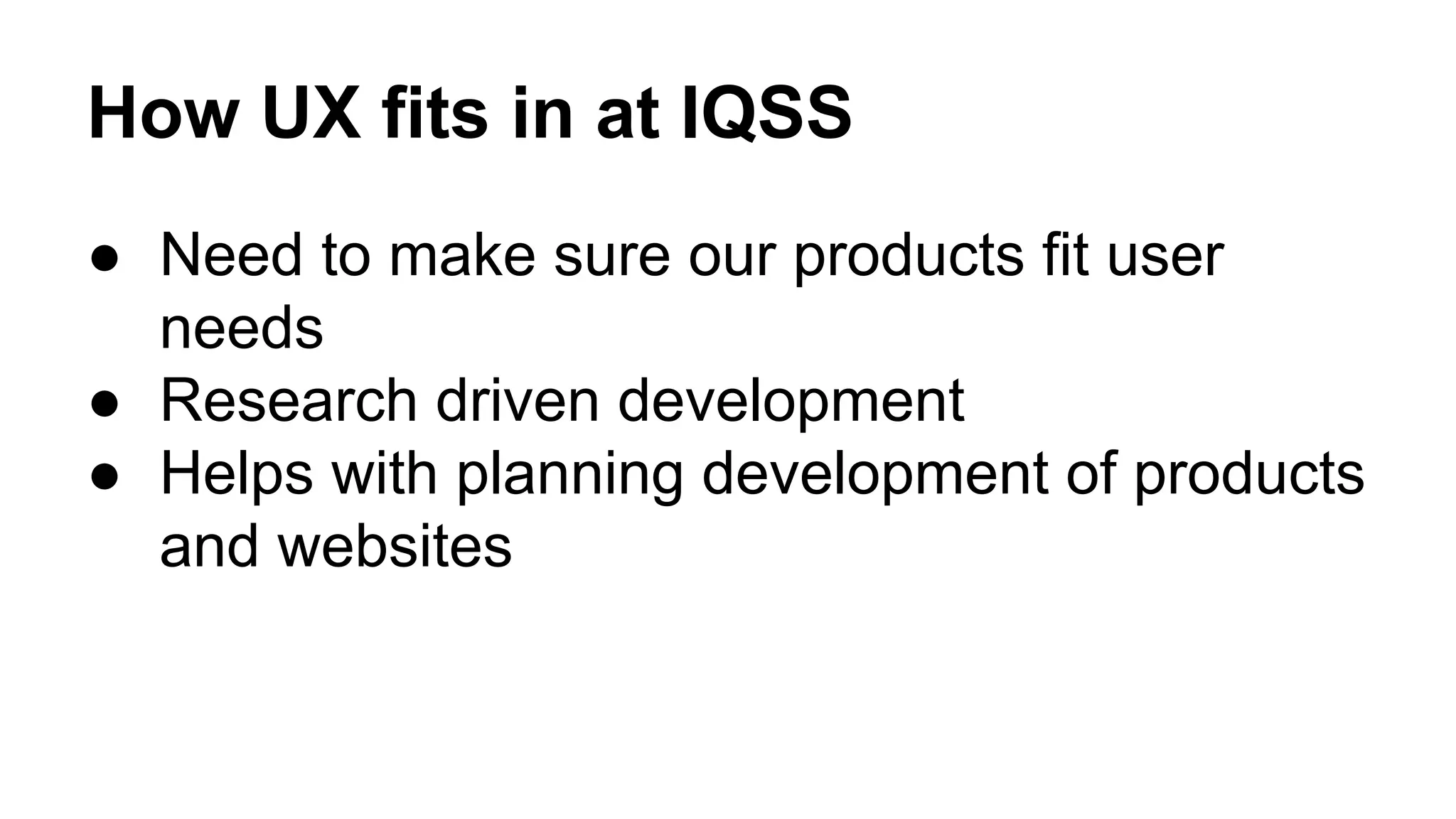How UX fits in at IQSS
● Need to make sure our products fit user
needs
● Research driven development
● Helps with planning development of products
and websites
 