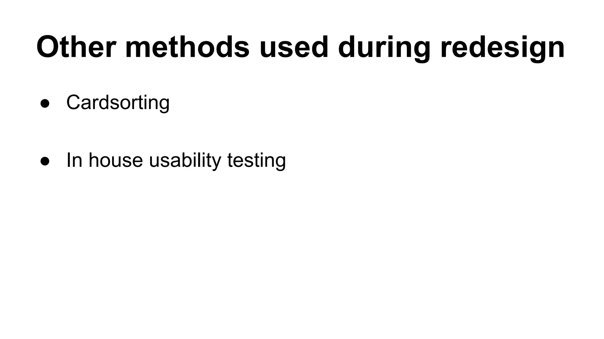 Other methods used during redesign
● Cardsorting
● In house usability testing
 