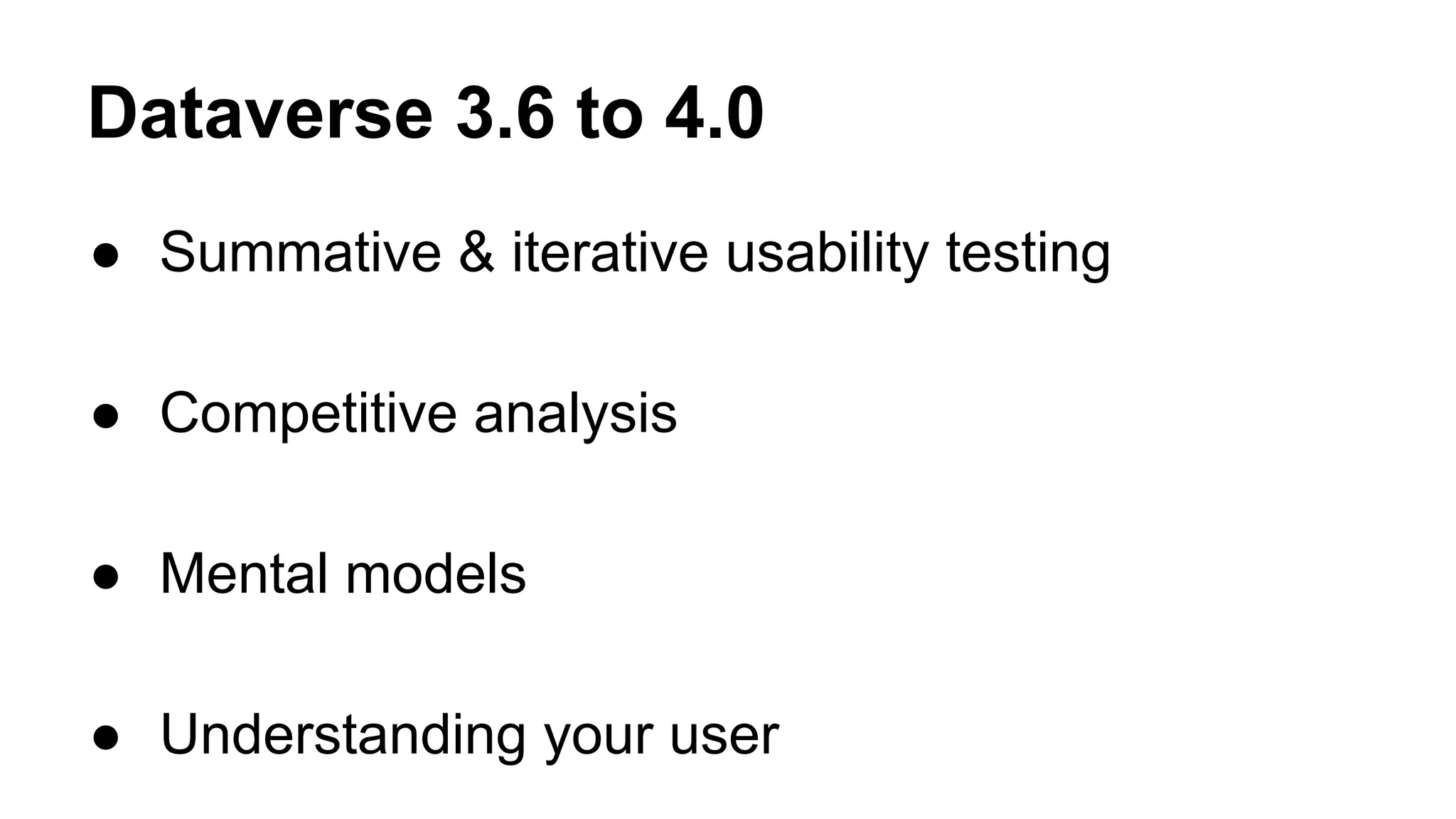 Dataverse 3.6 to 4.0
● Summative & iterative usability testing
● Competitive analysis
● Mental models
● Understanding your user
 
