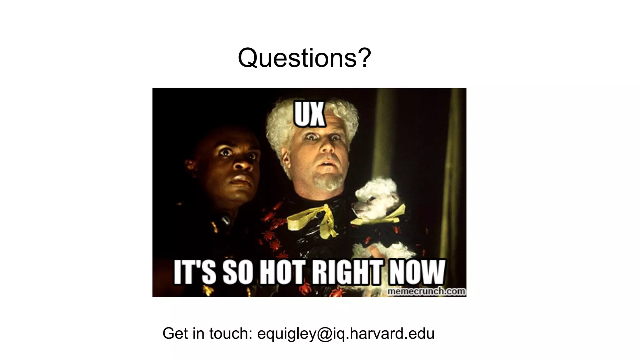 Get in touch: equigley@iq.harvard.edu
Questions?
 